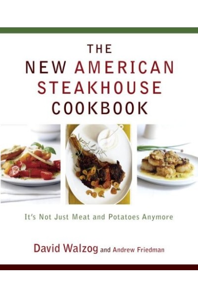 New American Steakhouse Cookbook. It's Not Just Meat and Potatoes Anymore